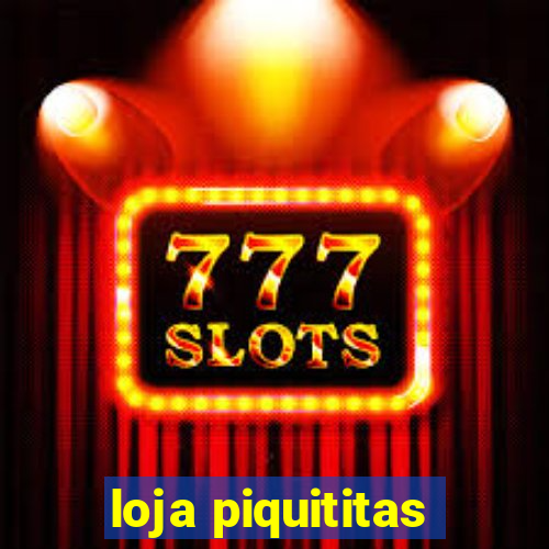 loja piquititas